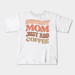 Instant Mom, Just Add Coffee Kids T-Shirt